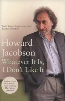 Image of Whatever It Is I Dont like It by Howard Jacobson Hardback