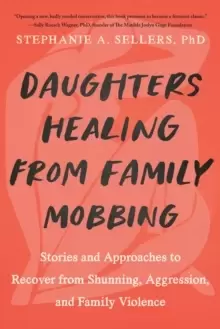 Image of Daughters Healing from Family Mobbing : Stories and Approaches to Recover from Shunning, Aggression, and Family Violence