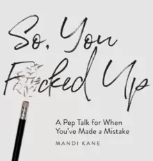 Image of So, You F*cked Up : A Pep Talk for When You've Made a Mistake