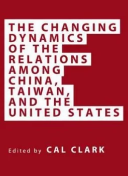 Image of The Changing Dynamics of the Relations among China Taiwan and the United States by Cal Clark Hardback
