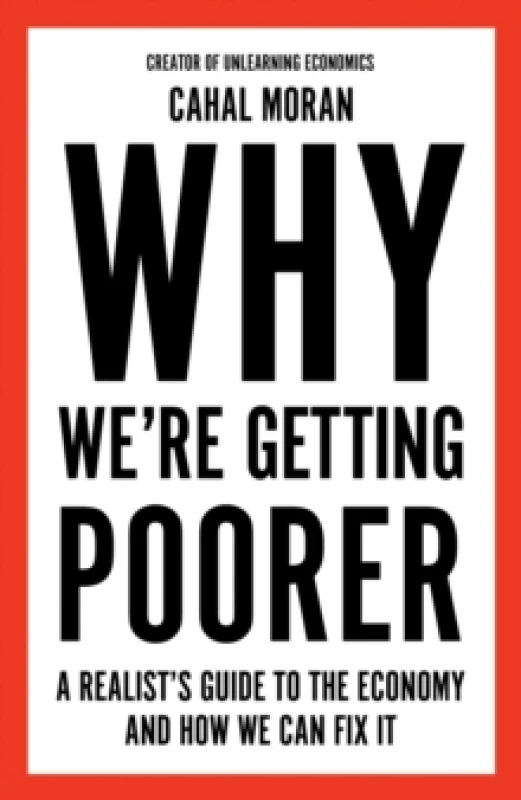 Image of Why Were Getting Poorer : A Realists Guide to the Economy and How We Can Fix it Hardback