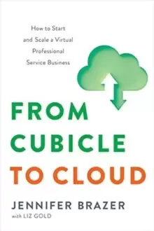 Image of From Cubicle to Cloud : How to Start and Scale a Virtual Professional Service Business