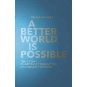 Image of A Better World is Possible : The Gatsby Charitable Foundation and Social Progress