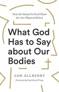 Image of what god has to say about our bodies how the gospel is good news for our ph