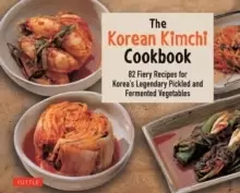Image of The Korean Kimchi Cookbook : 82 Fiery Recipes for Korea's Legendary Pickled and Fermented Vegetables