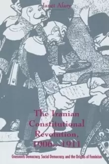 Image of The Iranian Constitutional Revolution : Grassroots Democracy, Social Democracy, and the Origins of Feminism