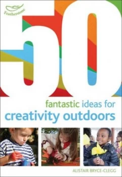 Image of 50 Fantastic Ideas for Creativity Outdoors by Alistair Bryce-Clegg Book