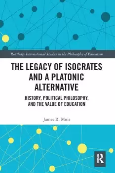 Image of The Legacy of Isocrates and a Platonic AlternativePolitical Philosophy and the Value of Education