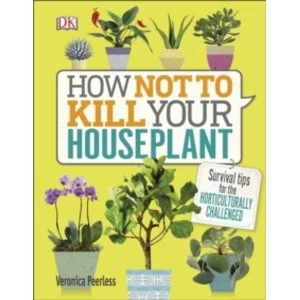 Image of How Not to Kill Your Houseplant : Survival Tips for the Horticulturally Challenged