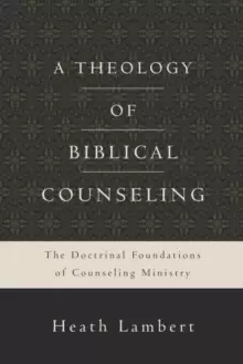 Image of A Theology of Biblical Counseling : The Doctrinal Foundations of Counseling Ministry