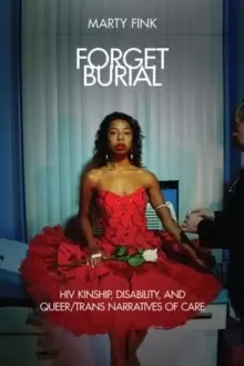Image of Forget Burial : HIV Kinship, Disability, and Queer/Trans Narratives of Care