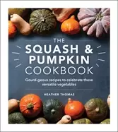 Image of The Squash and Pumpkin Cookbook : Gourd-geous recipes to celebrate these versatile vegetables