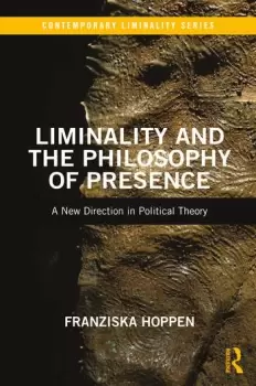 Image of Liminality and the Philosophy of PresenceA New Direction in Political Theory