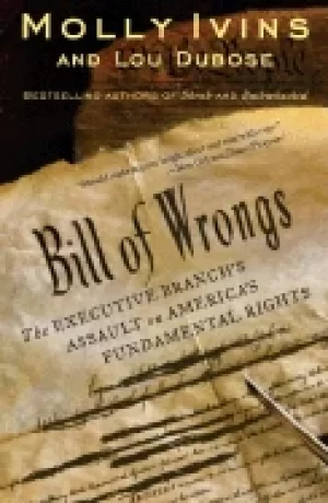 Image of bill of wrongs the executive branchs assault on americas fundamental rights