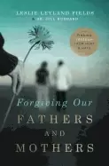 Image of forgiving our fathers and mothers finding freedom from hurt and hate