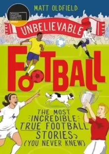 Image of Unbelievable Football : WINNER of the Telegraph Childrens Sports Book of the Year 2020