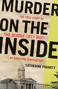 Image of Murder on the Inside : The True Story of the Deadly Riot at Kingston Penitentiary