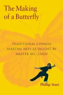Image of The Making of a Butterfly : Traditional Chinese Martial Arts As Taught by Master W. C. Chen