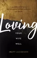 Image of loving your wife well a 52 week devotional for the deeper richer marriage y