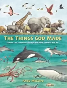 Image of The Things God Made : Explore God's Creation through the Bible, Science, and Art