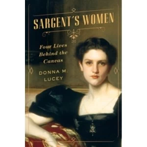 Image of Sargent's Women : Four Lives Behind the Canvas