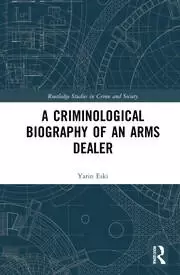 Image of A Criminological Biography of an Arms Dealer
