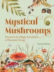 Image of Mystical Mushrooms : Discover the Magic & Folklore of Fantastic Fungi