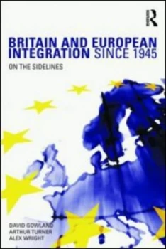 Image of Britain and European Integration since 1945 by David Gowland Paperback