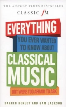 Image of Everything You Ever Wanted to Know about Classical Music but Were Too Afraid to Ask by Darren Henley Book