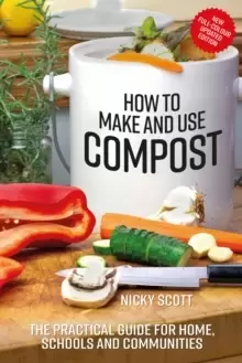 Image of How to Make and Use Compost : The Practical Guide for Home, Schools and Communities