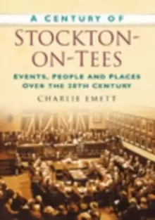 Image of A Century of Stockton-on-Tees : Events, People and Places Over the 20th Century