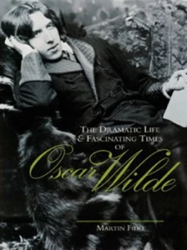 Image of The Dramatic Life and Fascinating Times of Oscar Wilde by Martin Fido Hardback