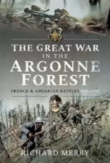 Image of The Great War in the Argonne Forest : French and American Battles, 1914 1918
