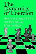 Image of dynamics of coercion american foreign policy and the limits of military mig