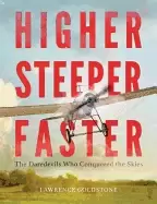 Image of higher steeper faster the daredevils who conquered the skies