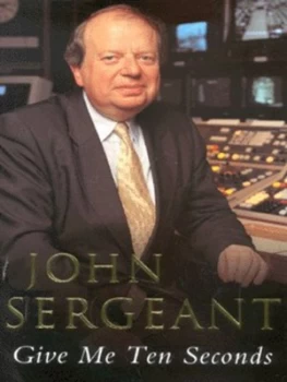 Image of Give Me Ten Seconds by John Sergeant Hardback