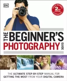 Image of The Beginner's Photography Guide : The Ultimate Step-by-Step Manual for Getting the Most from your Digital Camera