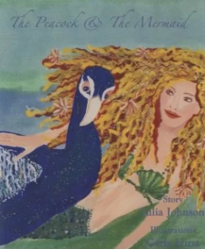 Image of The Peacock and the Mermaid by Julia Johnson and Carla Hirst Hardback