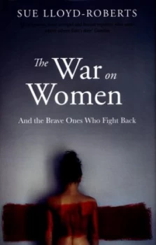 Image of The War on Women and the Brave Ones Who Fight Back by Sue Lloyd-Roberts Hardback