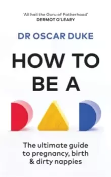 Image of How to Be a Dad : The ultimate guide to pregnancy, birth & dirty nappies