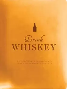 Image of Drink Whiskey : A Collection of Bourbon, Rye, and Scotch Whisky Cocktails