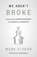 Image of we arent broke uncovering hidden resources for mission and ministry