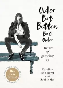 Image of Older but Better, but Older : From the authors of How To Be Parisian