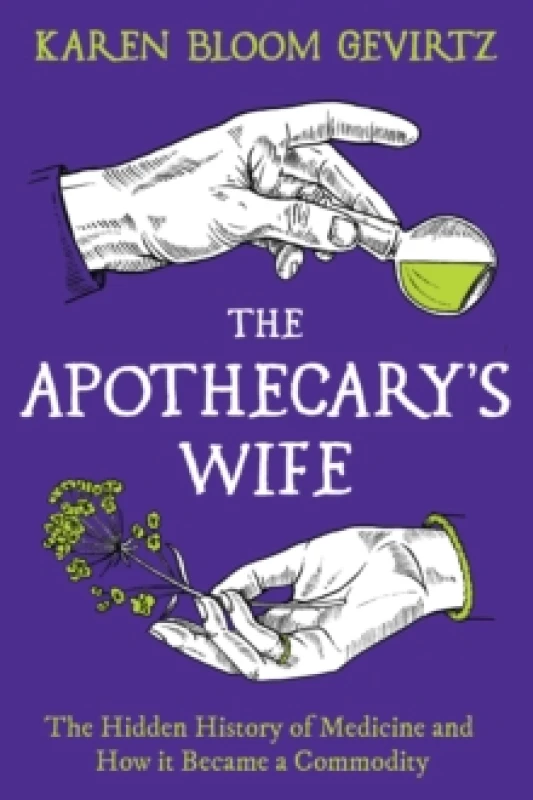 Image of The Apothecary's Wife : The Hidden History of Medicine and How It Became a Commodity Hardback