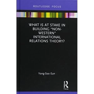 Image of What is at Stake in Building Non-Western International Relations Theory? by Yong-Soo Eun (Hardback, 2017)