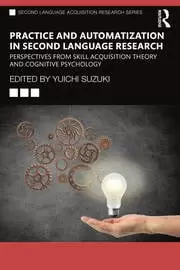 Image of Practice and Automatization in Second Language Research Perspectives from Skill Acquisition Theory and Cognitive Psychology