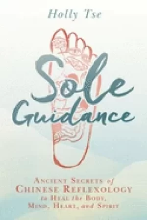 Image of sole guidance ancient secrets of chinese reflexology to heal the body mind