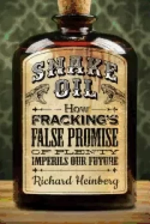 Image of snake oil how frackings false promise of plenty imperils our future
