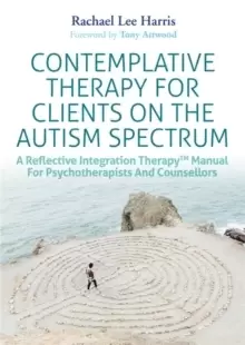 Image of Contemplative Therapy for Clients on the Autism Spectrum : A Reflective Integration Therapy (TM) Manual for Psychotherapists and Counsellors