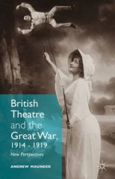 Image of British Theatre and the Great War 1914-1919 by Andrew Maunder Hardback